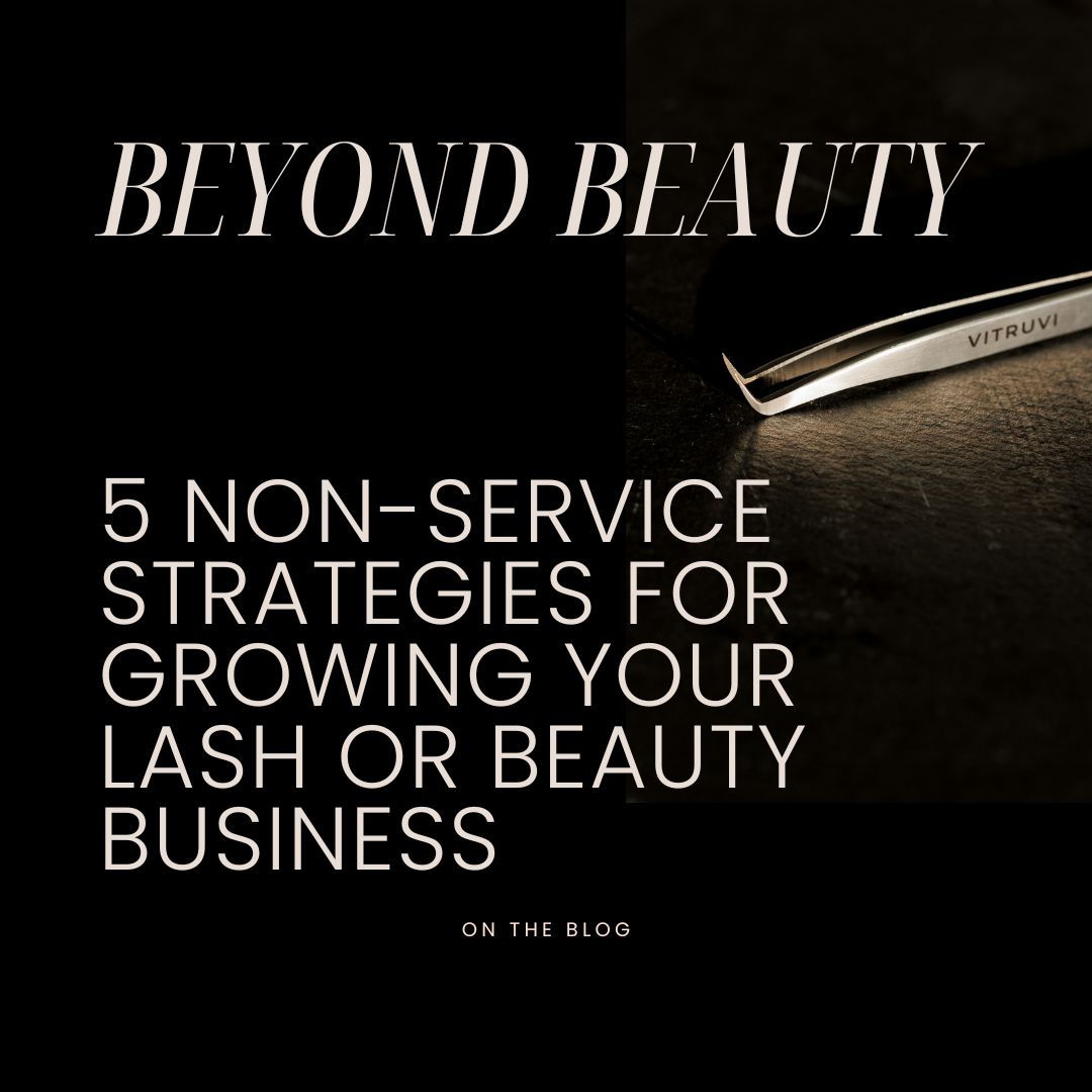 Beyond Beauty: 5 Non-Service Strategies for Growing Your Lash or Beauty Business